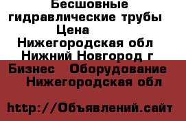 Бесшовные гидравлические трубы › Цена ­ 10 - Нижегородская обл., Нижний Новгород г. Бизнес » Оборудование   . Нижегородская обл.